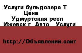 Услуги бульдозера Т 170 › Цена ­ 1 300 - Удмуртская респ., Ижевск г. Авто » Услуги   